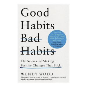 Good Habits, Bad Habits. The Science of Making Positive Changes That Stick | Wendy Wood
