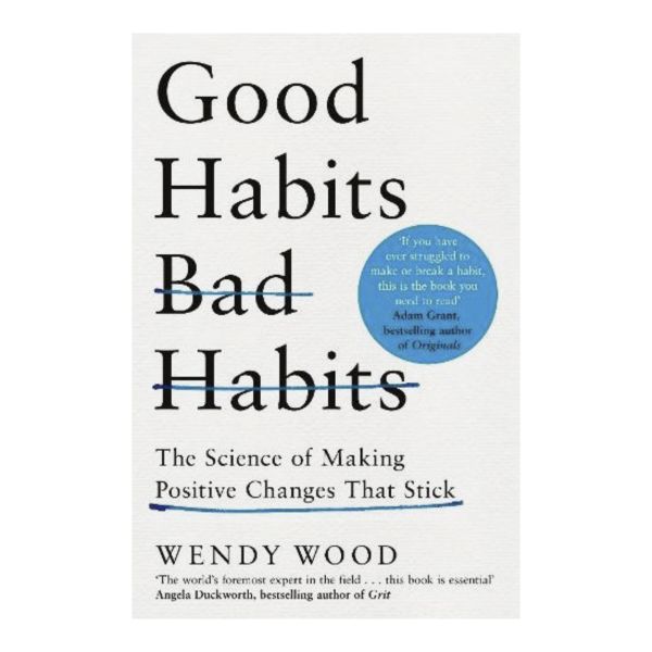 Good Habits, Bad Habits. The Science of Making Positive Changes That Stick | Wendy Wood